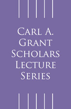 Carl A. Grant Scholars Lecture Series